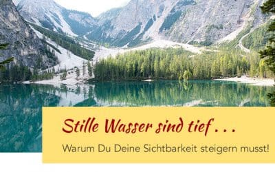 Stille Wasser sind tief – und brauchen deshalb Sichtbarkeit!