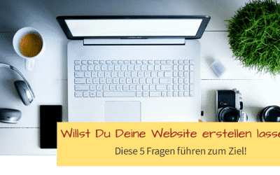 Website erstellen lassen: Diese 6 Fragen führen zum Ziel!